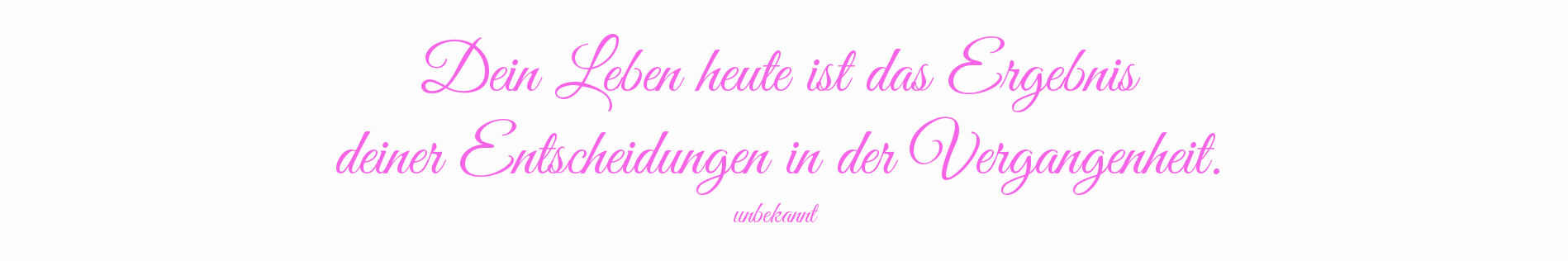 Dein Leben heute ist das Ergebnis deiner Entscheidungen in der Vergangenheit.