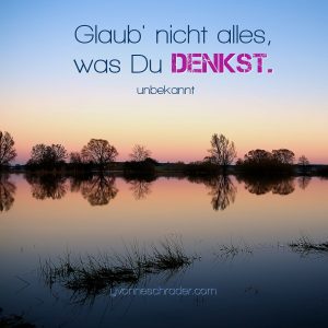 Glaube nicht alles, was Du denkst.