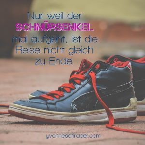 Nur weil der Schnürsenkel mal aufgeht, ist die Reise nicht gleich zu Ende.