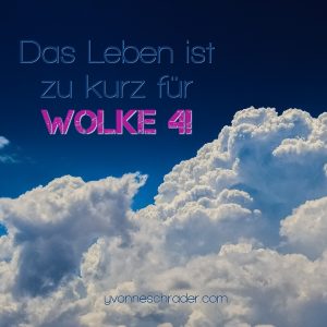 Das Leben ist zu kurz für Wolke 4!